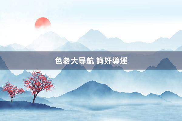 色老大导航 誨奸導淫