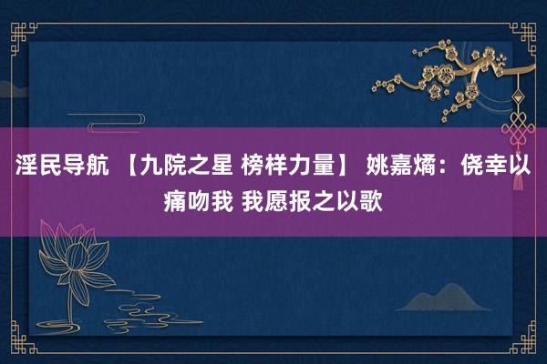 淫民导航 【九院之星 榜样力量】 姚嘉燏：侥幸以痛吻我 我愿报之以歌
