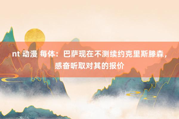 nt 动漫 每体：巴萨现在不测续约克里斯滕森，感奋听取对其的报价